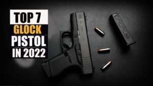 Top 7 Glock Pistols In 2022